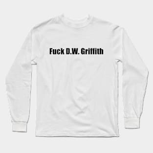 F*ck D.W. Griffith (uncensored) Long Sleeve T-Shirt